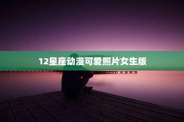 12星座动漫可爱照片女生版