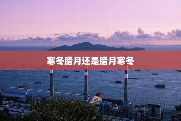 寒冬腊月还是腊月寒冬