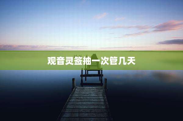 观音灵签抽一次管几天