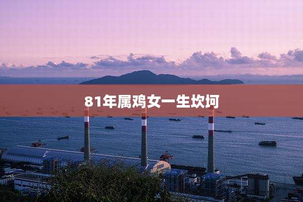 81年属鸡女一生坎坷