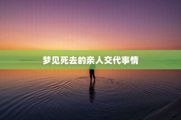 梦见死去的亲人交代事情