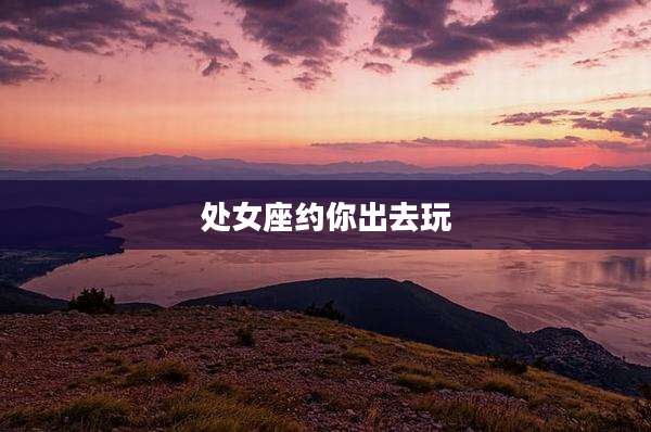 处女座约你出去玩