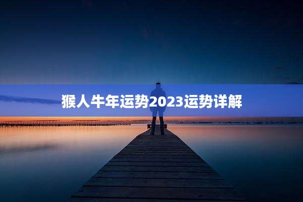 猴人牛年运势2023运势详解
