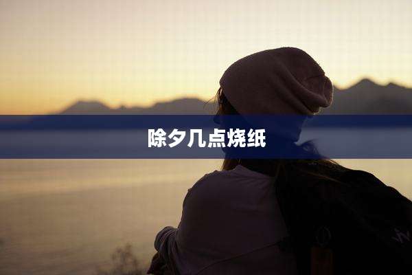 除夕几点烧纸