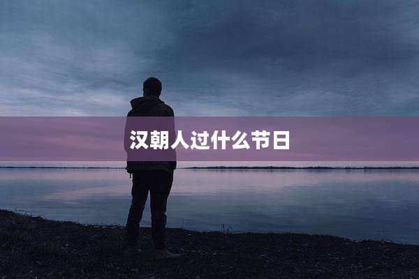 汉朝人过什么节日