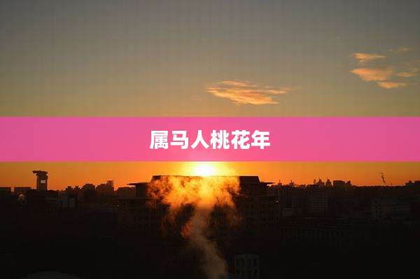 属马人桃花年