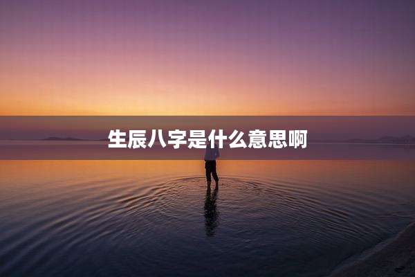 生辰八字是什么意思啊