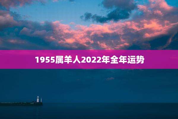 1955属羊人2022年全年运势