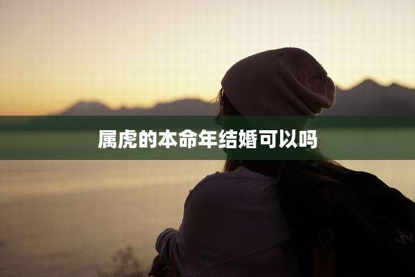 属虎的本命年结婚可以吗
