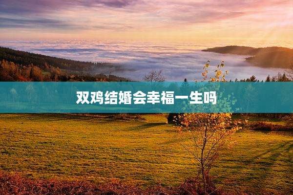 双鸡结婚会幸福一生吗