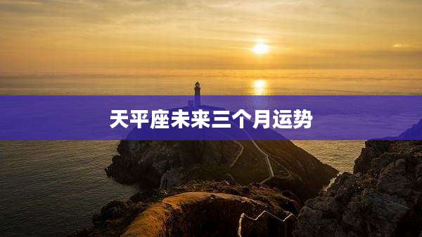 天平座未来三个月运势