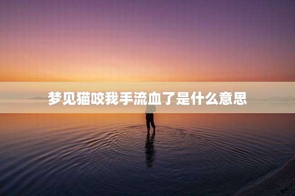 梦见猫咬我手流血了是什么意思