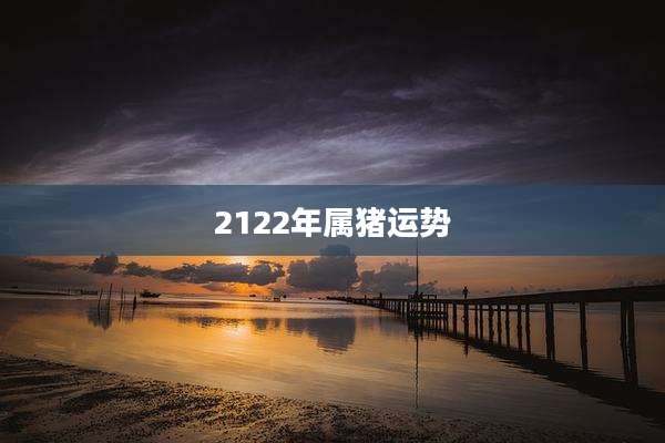2122年属猪运势