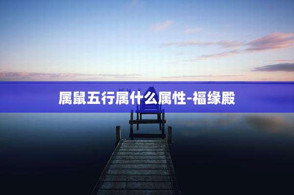 属鼠五行属什么属性-福缘殿