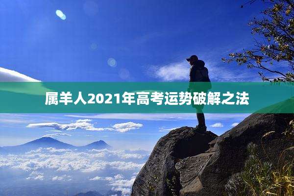 属羊人2021年高考运势破解之法
