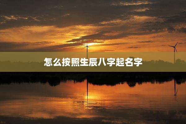 怎么按照生辰八字起名字