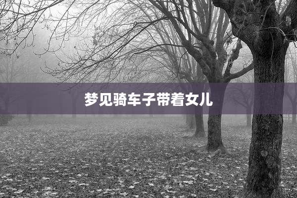梦见骑车子带着女儿