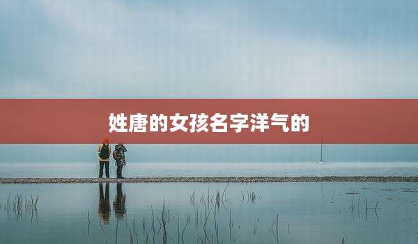 姓唐的女孩名字洋气的