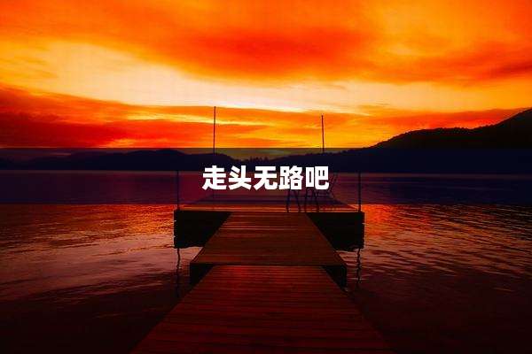 走头无路吧