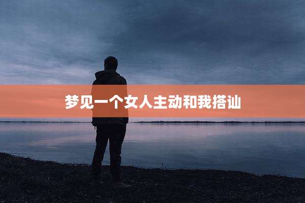 梦见一个女人主动和我搭讪