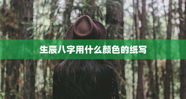生辰八字用什么颜色的纸写