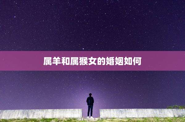 属羊和属猴女的婚姻如何