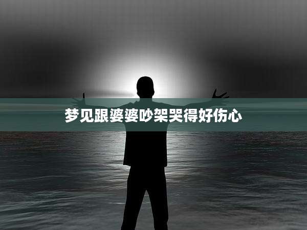 梦见跟婆婆吵架哭得好伤心