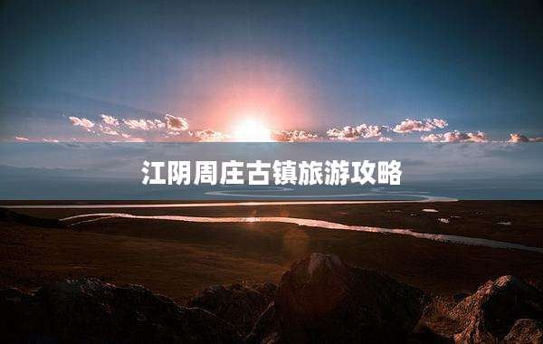 江阴周庄古镇旅游攻略