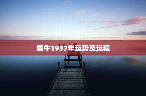 属牛1937年运势及运程