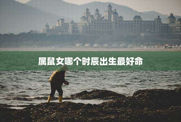 属鼠女哪个时辰出生最好命