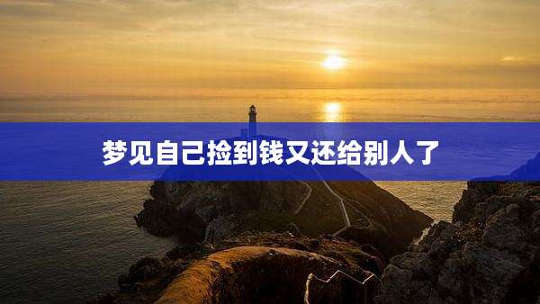 梦见自己捡到钱又还给别人了