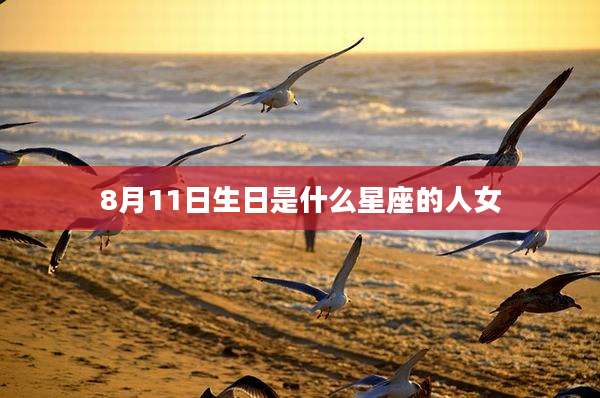 8月11日生日是什么星座的人女