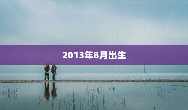 2013年8月出生