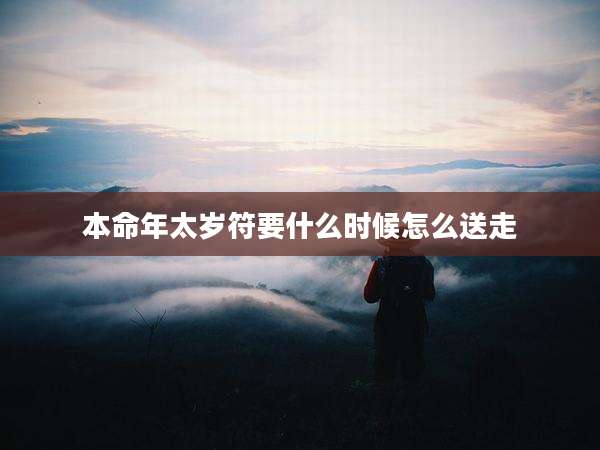 本命年太岁符要什么时候怎么送走