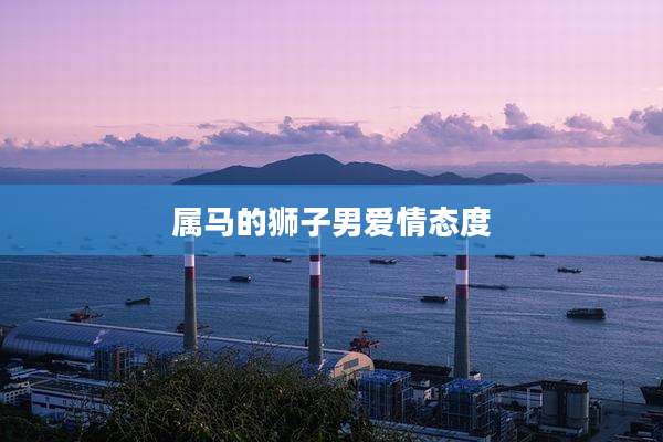 属马的狮子男爱情态度