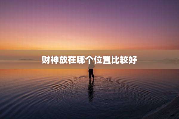 财神放在哪个位置比较好