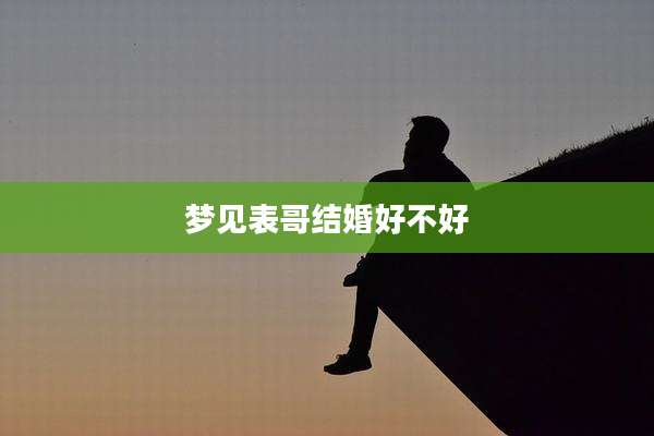 梦见表哥结婚好不好