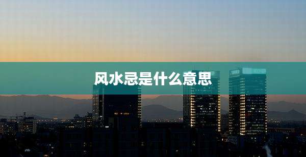 风水忌是什么意思