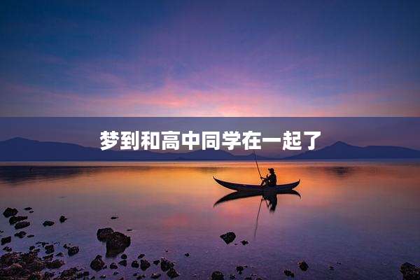 梦到和高中同学在一起了