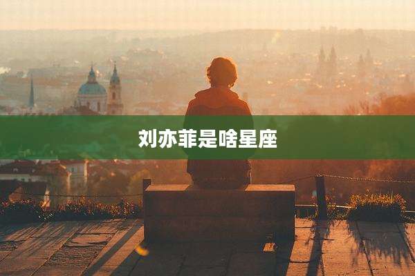 刘亦菲是啥星座