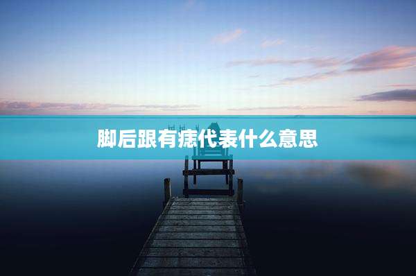 脚后跟有痣代表什么意思