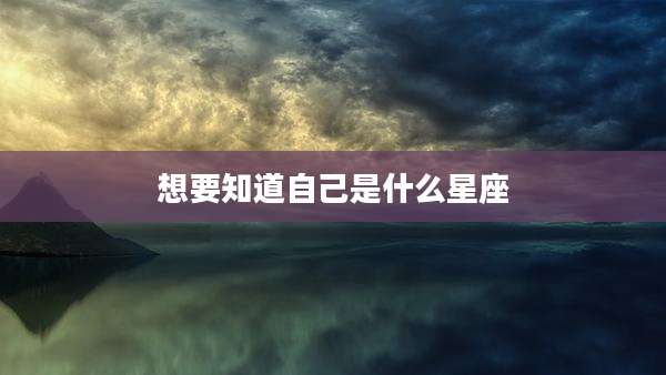 想要知道自己是什么星座