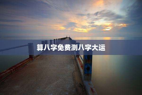 算八字免费测八字大运
