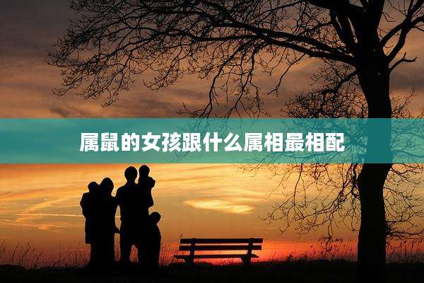 属鼠的女孩跟什么属相最相配