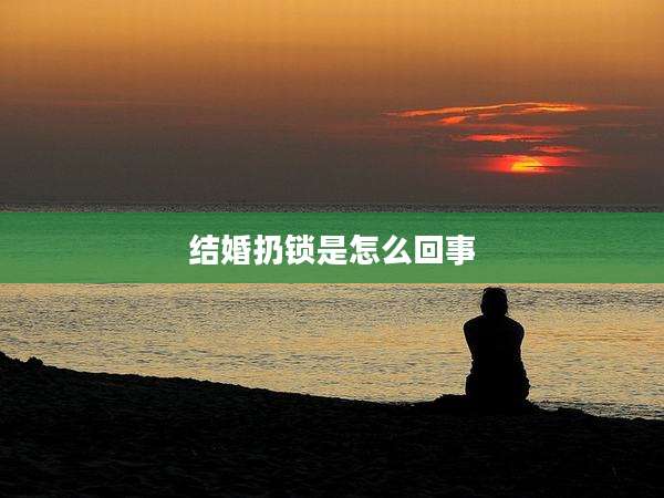 结婚扔锁是怎么回事