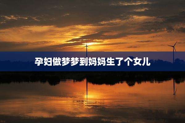 孕妇做梦梦到妈妈生了个女儿
