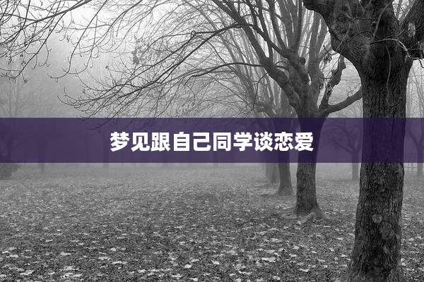 梦见跟自己同学谈恋爱