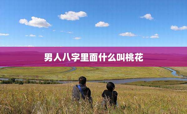 男人八字里面什么叫桃花