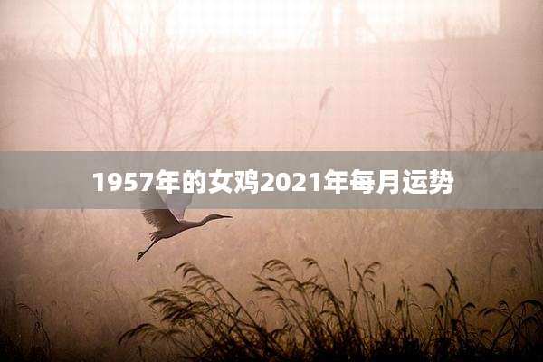 1957年的女鸡2021年每月运势