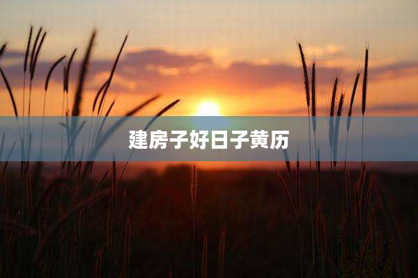 建房子好日子黄历